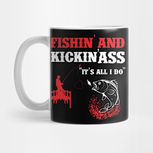 Fishing And Kickin Ass Is All I Do Mug